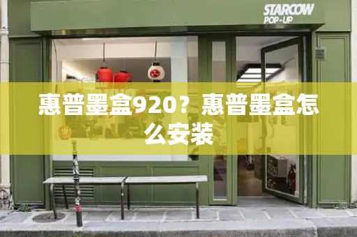 惠普墨盒920？惠普墨盒怎么安装