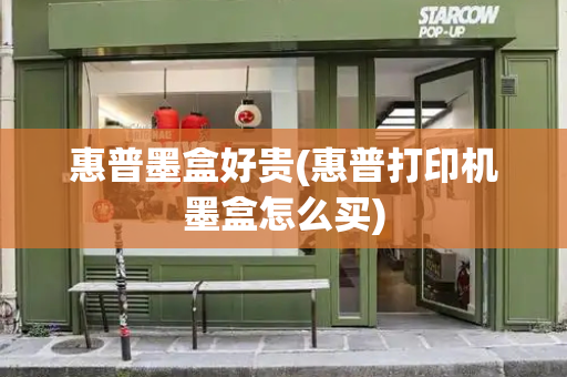 惠普墨盒好贵(惠普打印机墨盒怎么买)