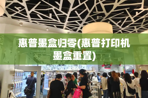 惠普墨盒归零(惠普打印机墨盒重置)