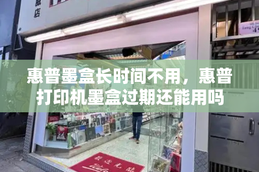 惠普墨盒长时间不用，惠普打印机墨盒过期还能用吗