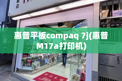 惠普平板compaq 7j(惠普M17a打印机)