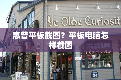 惠普平板截图？平板电脑怎样截图