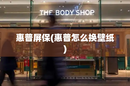 惠普屏保(惠普怎么换壁纸)-第1张图片-星选测评