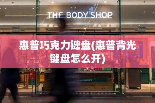 惠普巧克力键盘(惠普背光键盘怎么开)-第1张图片-星选测评