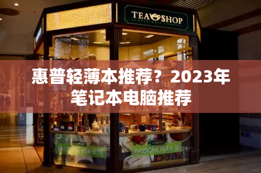 惠普轻薄本推荐？2023年笔记本电脑推荐-第1张图片-星选测评