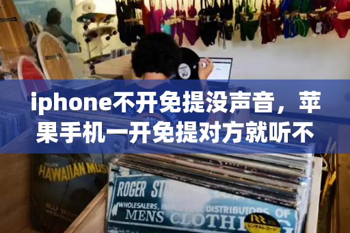 iphone不开免提没声音，苹果手机一开免提对方就听不到声音