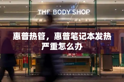 惠普热管，惠普笔记本发热严重怎么办