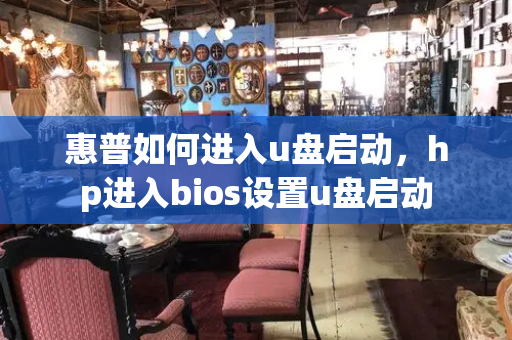 惠普如何进入u盘启动，hp进入bios设置u盘启动