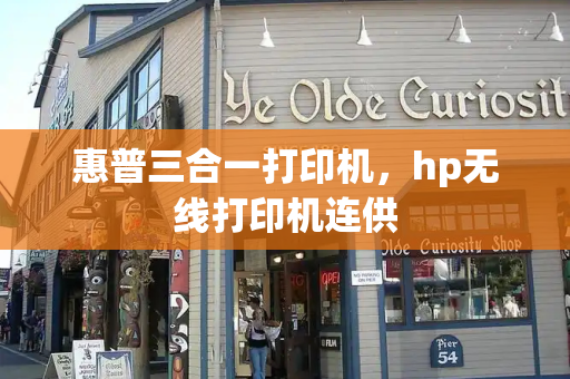 惠普三合一打印机，hp无线打印机连供