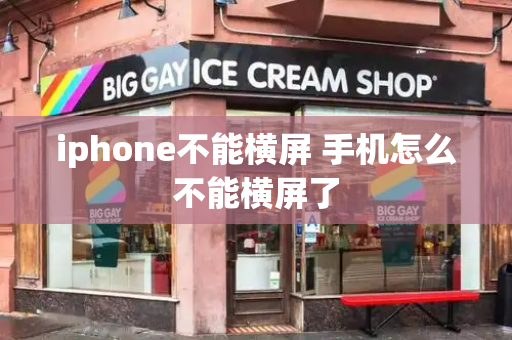 iphone不能横屏 手机怎么不能横屏了-第1张图片-星选测评