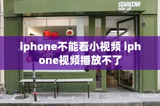 iphone不能看小视频 iphone视频播放不了
