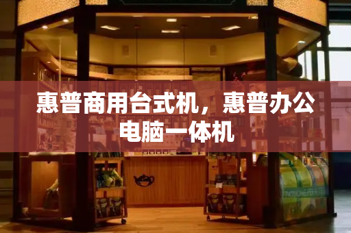 惠普商用台式机，惠普办公电脑一体机-第1张图片-星选测评