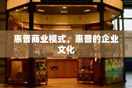 惠普商业模式，惠普的企业文化