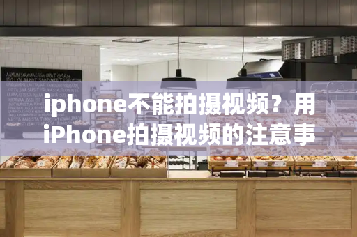 iphone不能拍摄视频？用iPhone拍摄视频的注意事项-第1张图片-星选测评