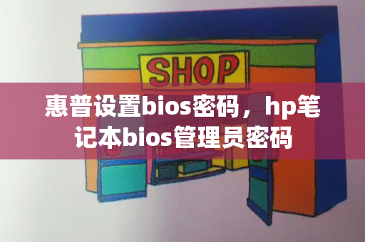 惠普设置bios密码，hp笔记本bios管理员密码-第1张图片-星选测评
