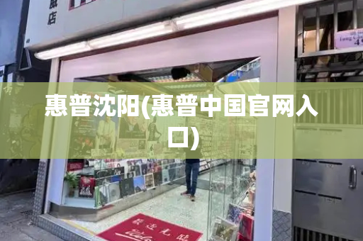 惠普沈阳(惠普中国官网入口)