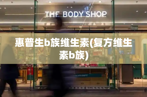 惠普生b族维生素(复方维生素b族)-第1张图片-星选测评