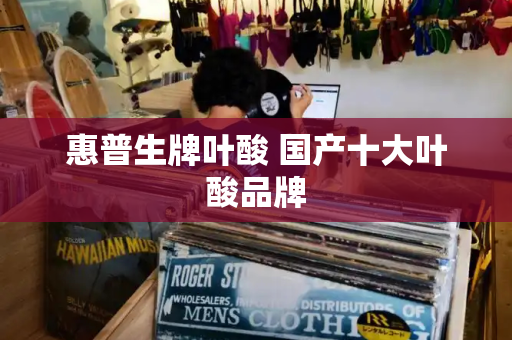 惠普生牌叶酸 国产十大叶酸品牌