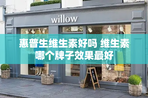惠普生维生素好吗 维生素哪个牌子效果最好
