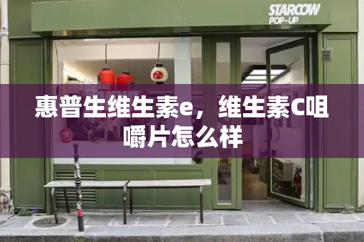 惠普生维生素e，维生素C咀嚼片怎么样