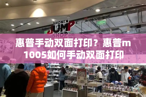 惠普手动双面打印？惠普m1005如何手动双面打印
