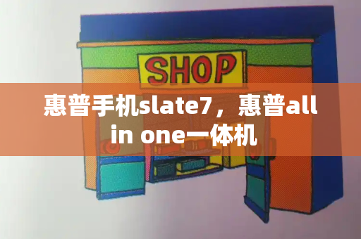 惠普手机slate7，惠普all in one一体机