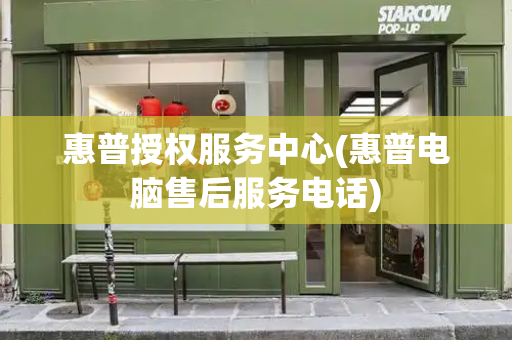 惠普授权服务中心(惠普电脑售后服务电话)