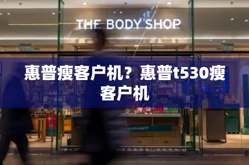 惠普瘦客户机？惠普t530瘦客户机