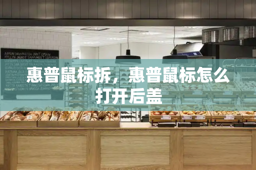 惠普鼠标拆，惠普鼠标怎么打开后盖