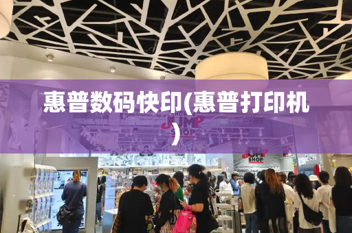 惠普数码快印(惠普打印机)