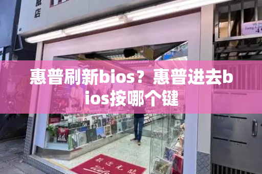惠普刷新bios？惠普进去bios按哪个键-第1张图片-星选测评
