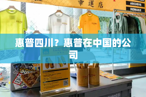 惠普四川？惠普在中国的公司