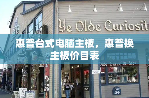 惠普台式电脑主板，惠普换主板价目表-第1张图片-星选测评
