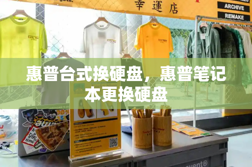 惠普台式换硬盘，惠普笔记本更换硬盘-第1张图片-星选测评
