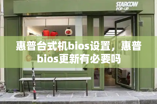 惠普台式机bios设置，惠普bios更新有必要吗