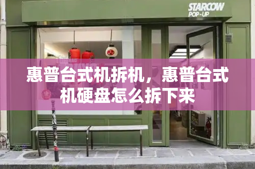 惠普台式机拆机，惠普台式机硬盘怎么拆下来-第1张图片-星选测评