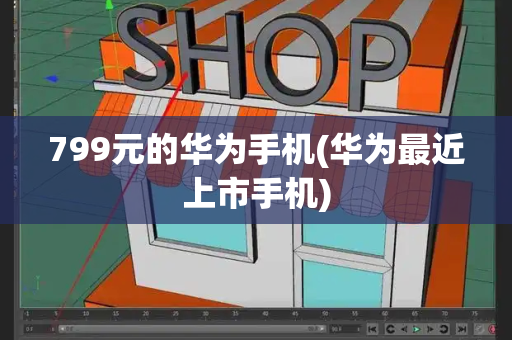 799元的华为手机(华为最近上市手机)-第1张图片-星选测评