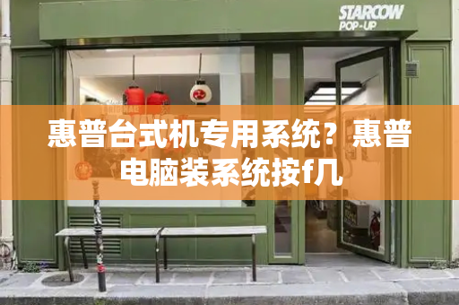惠普台式机专用系统？惠普电脑装系统按f几