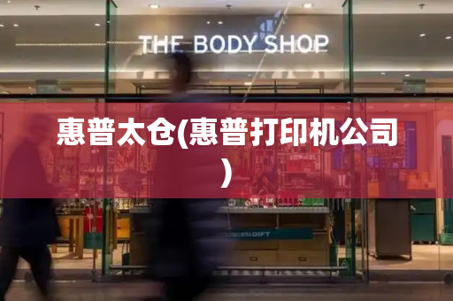 惠普太仓(惠普打印机公司)-第1张图片-星选测评