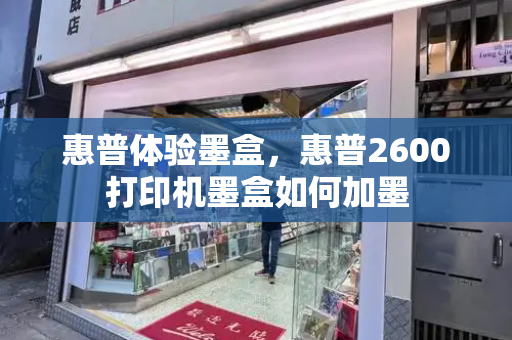 惠普体验墨盒，惠普2600打印机墨盒如何加墨-第1张图片-星选测评
