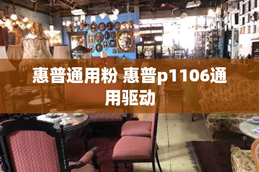 惠普通用粉 惠普p1106通用驱动-第1张图片-星选测评