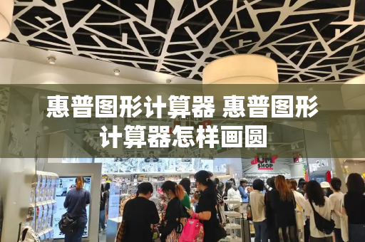 惠普图形计算器 惠普图形计算器怎样画圆-第1张图片-星选测评