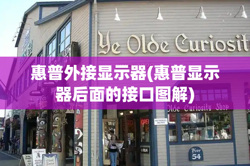 惠普外接显示器(惠普显示器后面的接口图解)