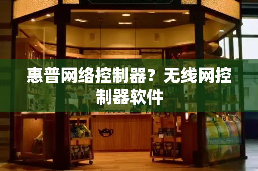惠普网络控制器？无线网控制器软件