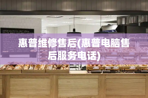 惠普维修售后(惠普电脑售后服务电话)