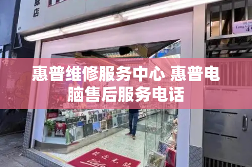 惠普维修服务中心 惠普电脑售后服务电话