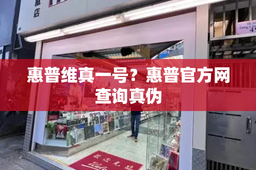 惠普维真一号？惠普官方网查询真伪