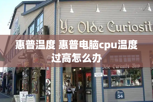 惠普温度 惠普电脑cpu温度过高怎么办
