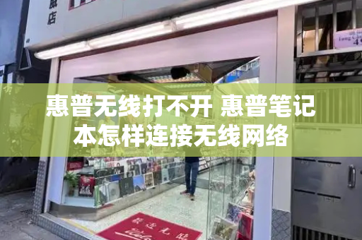 惠普无线打不开 惠普笔记本怎样连接无线网络