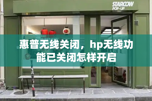 惠普无线关闭，hp无线功能已关闭怎样开启